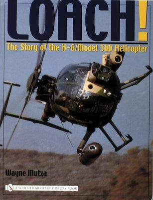 Loach!: The Story of the H-6/Model 500 Helicopter by Mutza, Wayne