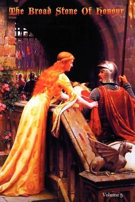 The Broad Stone Of Honour: Volume 5 The True Sense And Practice Of Chivalry by Digby Esq, Kenelm Henry