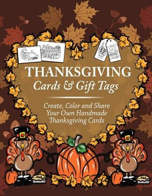 Thanksgiving Cards & Gift Tags: Create, Color and Share Your Own Handmade Thanksgiving Cards: Thanksgiving Coloring Book For Kids, Adults and Seniors by Clemens, Annie