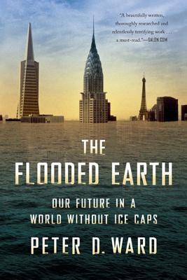 The Flooded Earth: Our Future in a World Without Ice Caps by Ward, Peter D.