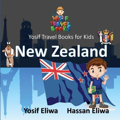 Yosif Travel Books for Kids - New Zealand: All Kids join Yosif to discover New Zealand (Yosif's Travel Books Series) by Eliwa, Hassan K.