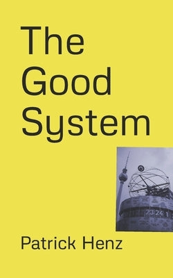 The Good System by Henz, Patrick