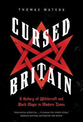 Cursed Britain: A History of Witchcraft and Black Magic in Modern Times by Waters, Thomas