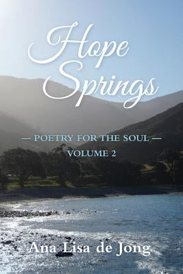 Hope Springs: Poetry for the Soul - Volume 2 by De Jong, Ana Lisa