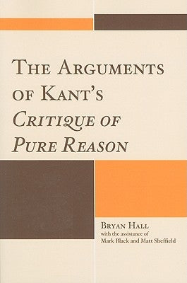 The Arguments of Kant's Critique of Pure Reason by Hall, Bryan