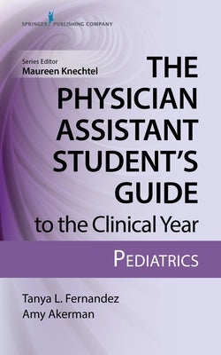 The Physician Assistant Student's Guide to the Clinical Year: Pediatrics: With Free Online Access! by Fernandez, Tanya