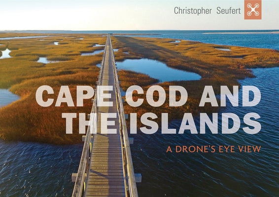 Cape Cod and the Islands: A Drone's Eye View by Seufert, Christopher