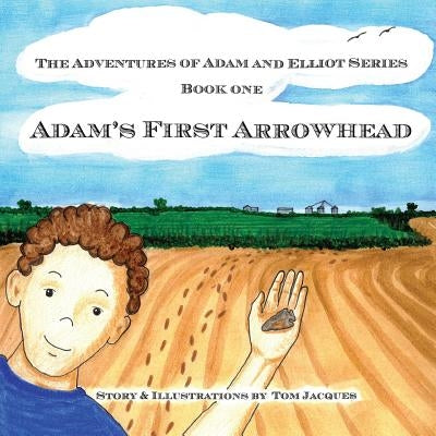 Adam's First Arrowhead by Jacques, Tom J.