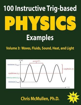 100 Instructive Trig-based Physics Examples: Waves, Fluids, Sound, Heat, and Light by McMullen, Chris