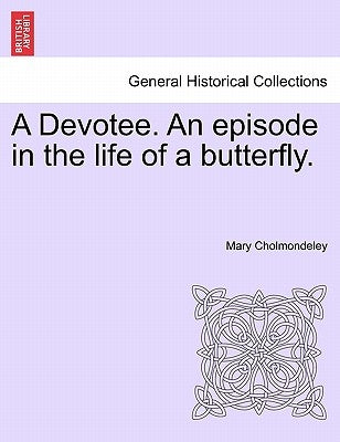 A Devotee. an Episode in the Life of a Butterfly. by Cholmondeley, Mary