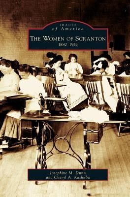 Women of Scranton: 1880-1935 by Dunn, Josephine M.