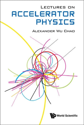 Lectures on Accelerator Physics by Chao, Alexander Wu