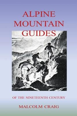 Alpine Mountain Guides: Of The Nineteenth Century by Craig, Malcolm