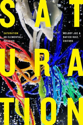 Saturation: An Elemental Politics by Jue, Melody