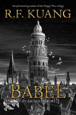 Babel: Or the Necessity of Violence: An Arcane History of the Oxford Translators' Revolution by Kuang, R. F.