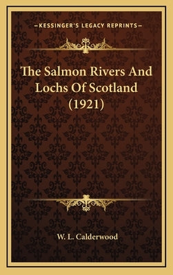 The Salmon Rivers and Lochs of Scotland (1921) by Calderwood, W. L.