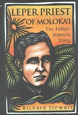 Leper Priest of Moloka'i: The Father Damien Story by Stewart, Richard