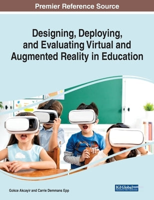 Designing, Deploying, and Evaluating Virtual and Augmented Reality in Education by Akcayir, Gokce