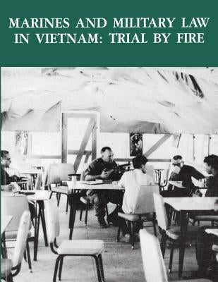 Marines and Military Law in Vietnam: Trial By Fire by Museums Division, U. S. Marine Corps His
