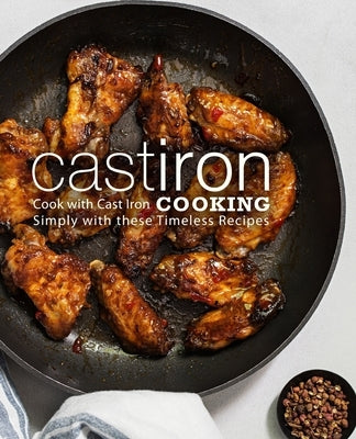 Cast Iron Cooking: Cook with Cast Iron Simply with These Timeless Recipes by Press, Booksumo