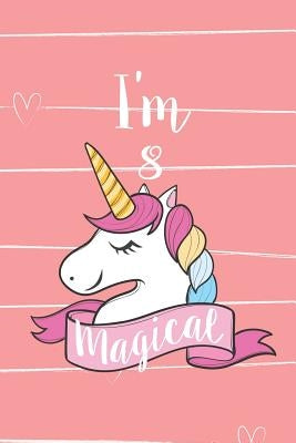 I'm 8 Magical: Unicorn Birthday Diary For 8-Year Old Girl by Publishing, Creative Juices