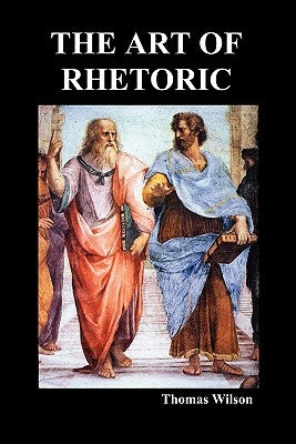 The Art of Rhetoric by Wilson, Thomas