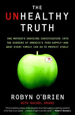 The Unhealthy Truth: One Mother's Shocking Investigation Into the Dangers of America's Food Supply-- And What Every Family Can Do to Protec by O'Brien, Robyn