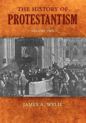 The History of Protestantism: Volume Two by Wylie, James A.