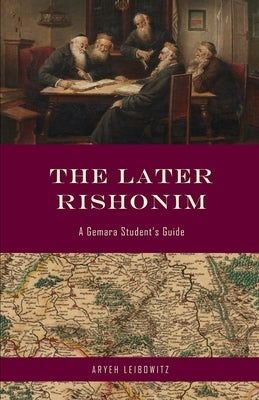 The Later Rishonim: A Gemara Student's Guide by Leibowitz, Aryeh