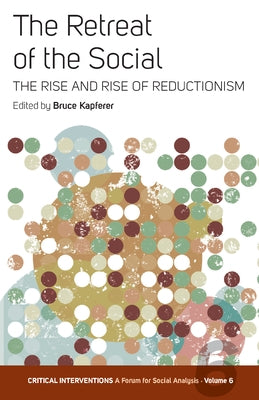 The Retreat of the Social: The Rise and Rise of Reductionism by Kapferer, Bruce