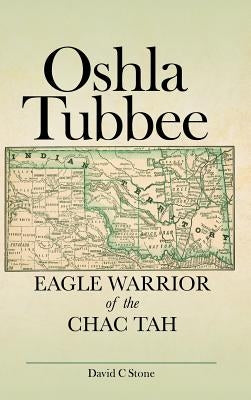 Oshla Tubbee: Eagle Warrior of the Chac Tah by Stone, David C.