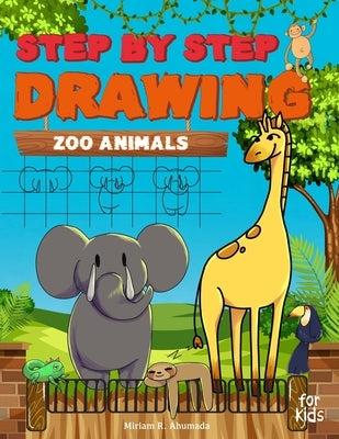 Step by Step Drawing Zoo Animals: Easy How To Draw Book For Kids by Ahumada, Miriam R.