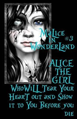 Malice In Wonderland #3: Alice the Girl Who Will Tear Your Heart Out and Show It To You Before You Die by Rose, Lotus