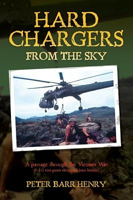 Hard Chargers from the Sky: A passage through the Vietnam War (6 1/2 ton guns dropped into battle) by Harris, Jim (Gehrig)