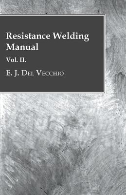 Resistance Welding Manual - Vol II by Vecchio, E. J. Del