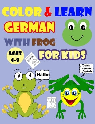 Color & Learn German with Frog for Kids Ages 4-8: Frog Coloring Book for kids & toddlers - Activity book for Easy German for Kids (Alphabet and Number by Coloring Books, Gogo Dada