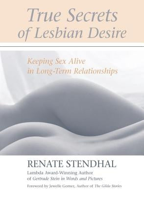 True Secrets of Lesbian Desire: Keeping Sex Alive in Long-Term Relationships by Stendhal, Renate
