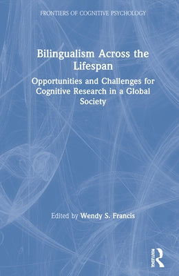 Bilingualism Across the Lifespan: Opportunities and Challenges for Cognitive Research in a Global Society by Francis, Wendy S.