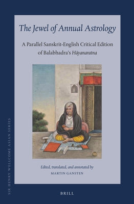 The Jewel of Annual Astrology: A Parallel Sanskrit-English Critical Edition of Balabhadra's Hāyanaratna by Gansten, Martin
