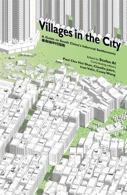 Villages in the City: A Guide to South China's Informal Settlements by Al, Stefan