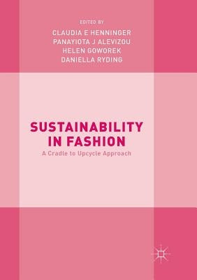 Sustainability in Fashion: A Cradle to Upcycle Approach by Henninger, Claudia E.