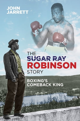 The Sugar Ray Robinson Story: Boxing's Comeback King by Jarrett, John