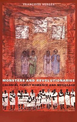 Monsters and Revolutionaries: Colonial Family Romance and Metissage by Vergès, Françoise