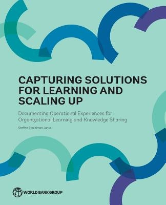 Capturing Solutions for Learning and Scaling Up: Documenting Operational Experiences for Organizational Learning and Knowledge Sharing by Soulejman Janus, Steffen