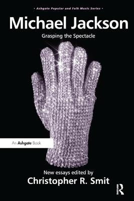 Michael Jackson: Grasping the Spectacle by Smit, Christopher R.