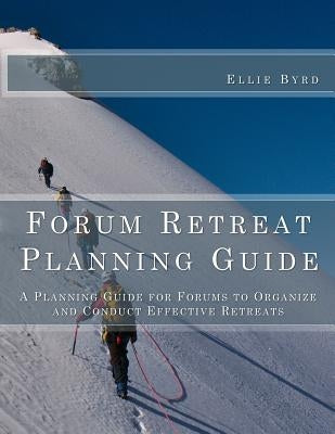 Forum Retreat Planning Guide: A Planning Guide for Forums to Organize and Conduct Effective Retreats by Byrd, Ellie