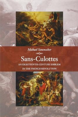 Sans-Culottes: An Eighteenth-Century Emblem in the French Revolution by Sonenscher, Michael