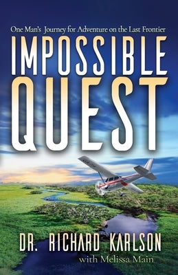 Impossible Quest: One Man's Journey for Adventure on the Last Frontier by Main, Melissa