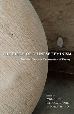 Birth of Chinese Feminism: The Writings of Kang Hang by Liu, Lydia