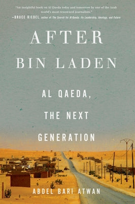 After Bin Laden: Al Qaeda, the Next Generation by Bari Atwan, Abdel